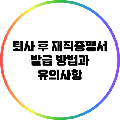 퇴사 후 재직증명서 발급 방법과 유의사항