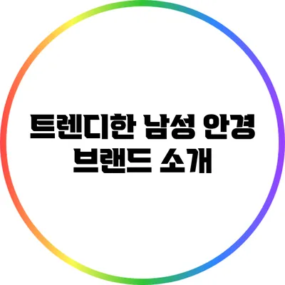 트렌디한 남성 안경 브랜드 소개