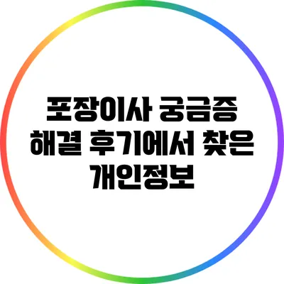 포장이사 궁금증 해결: 후기에서 찾은 개인정보