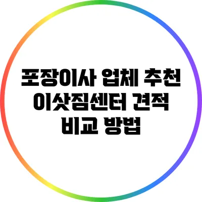 포장이사 업체 추천: 이삿짐센터 견적 비교 방법