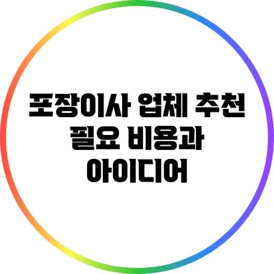 포장이사 업체 추천: 필요 비용과 아이디어