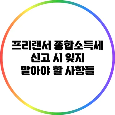 프리랜서 종합소득세 신고 시 잊지 말아야 할 사항들