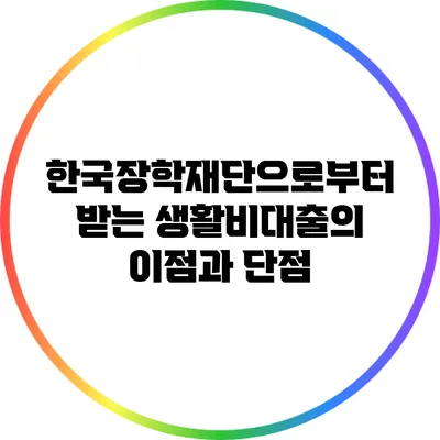 한국장학재단으로부터 받는 생활비대출의 이점과 단점