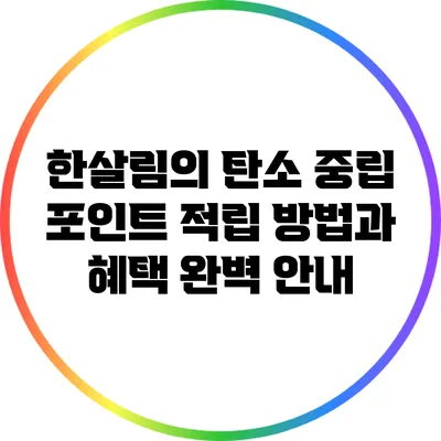 한살림의 탄소 중립 포인트 적립 방법과 혜택 완벽 안내