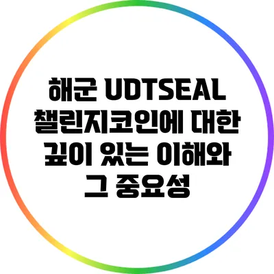 해군 UDT/SEAL 챌린지코인에 대한 깊이 있는 이해와 그 중요성