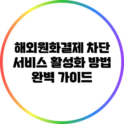 해외원화결제 차단 서비스 활성화 방법 완벽 가이드