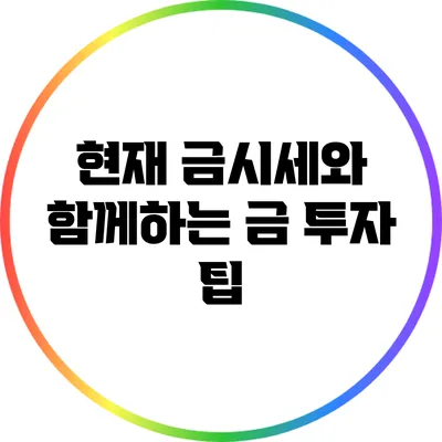 현재 금시세와 함께하는 금 투자 팁