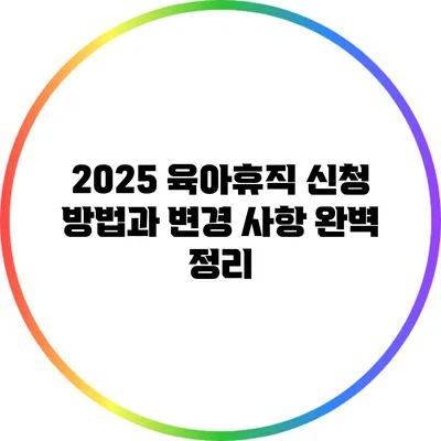 2025 육아휴직 신청 방법과 변경 사항 완벽 정리