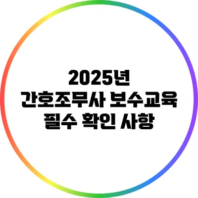 2025년 간호조무사 보수교육 필수 확인 사항