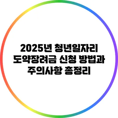 2025년 청년일자리 도약장려금 신청 방법과 주의사항 총정리