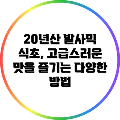 20년산 발사믹 식초, 고급스러운 맛을 즐기는 다양한 방법