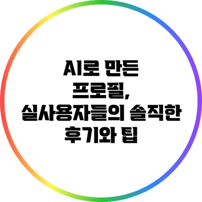 AI로 만든 프로필, 실사용자들의 솔직한 후기와 팁