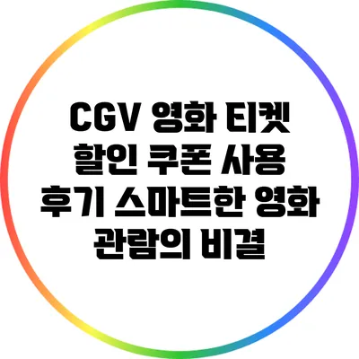 CGV 영화 티켓 할인 쿠폰 사용 후기: 스마트한 영화 관람의 비결