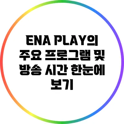 ENA PLAY의 주요 프로그램 및 방송 시간 한눈에 보기