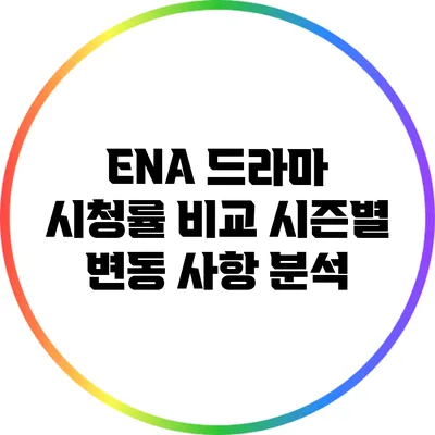 ENA 드라마 시청률 비교: 시즌별 변동 사항 분석