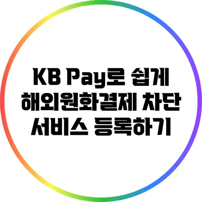 KB Pay로 쉽게 해외원화결제 차단 서비스 등록하기