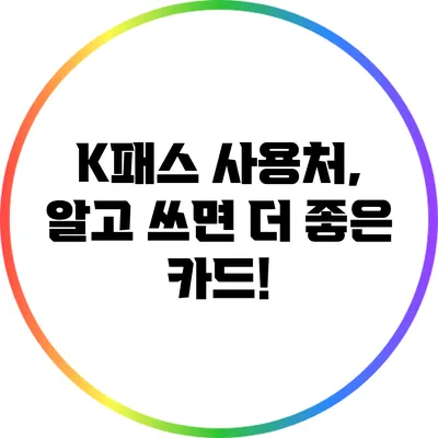 K패스 사용처, 알고 쓰면 더 좋은 카드!
