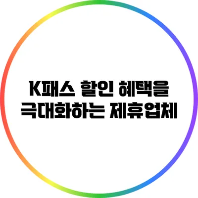 K패스 할인 혜택을 극대화하는 제휴업체