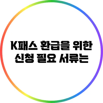 K패스 환급을 위한 신청 필요 서류는?