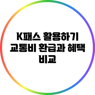 K패스 활용하기: 교통비 환급과 혜택 비교