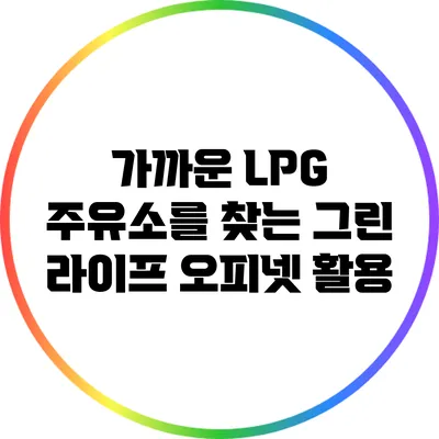 가까운 LPG 주유소를 찾는 그린 라이프: 오피넷 활용