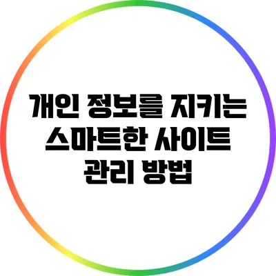 개인 정보를 지키는 스마트한 사이트 관리 방법
