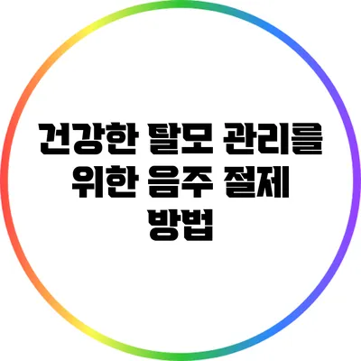 건강한 탈모 관리를 위한 음주 절제 방법