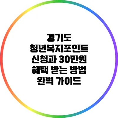 경기도 청년복지포인트 신청과 30만원 혜택 받는 방법 완벽 가이드