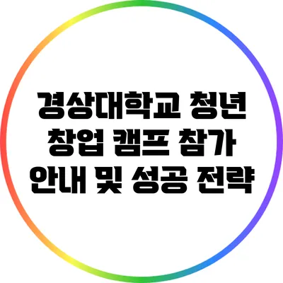 경상대학교 청년 창업 캠프 참가 안내 및 성공 전략