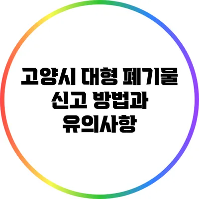 고양시 대형 폐기물 신고 방법과 유의사항