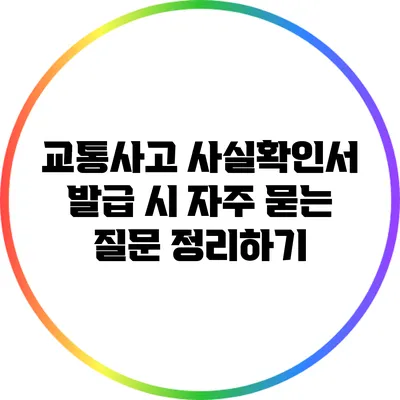 교통사고 사실확인서 발급 시 자주 묻는 질문 정리하기