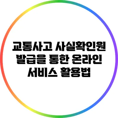 교통사고 사실확인원 발급을 통한 온라인 서비스 활용법