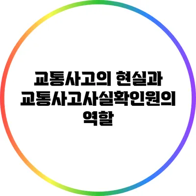 교통사고의 현실과 교통사고사실확인원의 역할