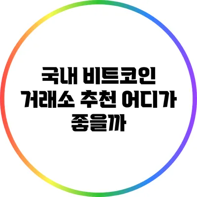 국내 비트코인 거래소 추천: 어디가 좋을까?