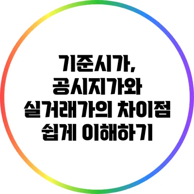 기준시가, 공시지가와 실거래가의 차이점 쉽게 이해하기