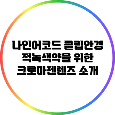 나인어코드 클립안경: 적녹색약을 위한 크로마젠렌즈 소개