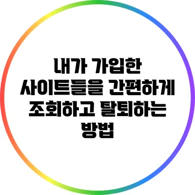 내가 가입한 사이트들을 간편하게 조회하고 탈퇴하는 방법