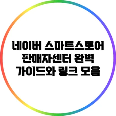 네이버 스마트스토어 판매자센터 완벽 가이드와 링크 모음