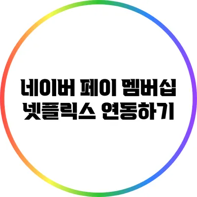 네이버 페이 멤버십 넷플릭스 연동하기