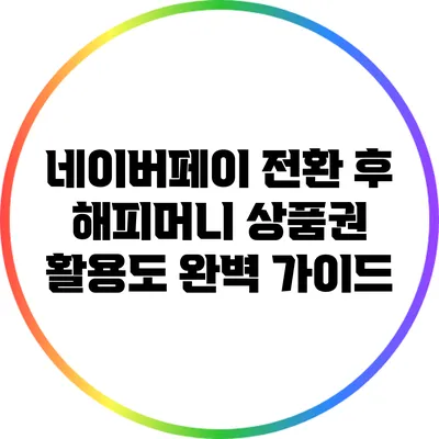 네이버페이 전환 후 해피머니 상품권 활용도 완벽 가이드
