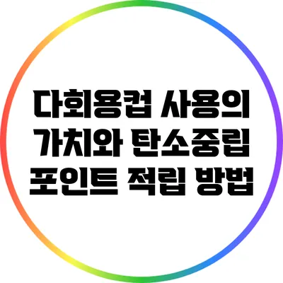 다회용컵 사용의 가치와 탄소중립 포인트 적립 방법