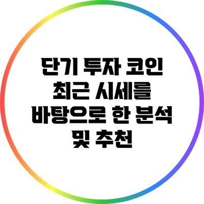 단기 투자 코인: 최근 시세를 바탕으로 한 분석 및 추천