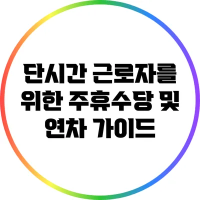 단시간 근로자를 위한 주휴수당 및 연차 가이드