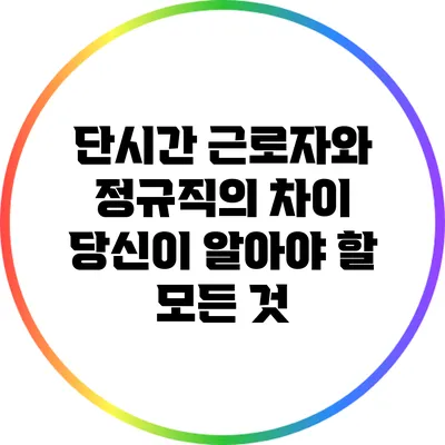 단시간 근로자와 정규직의 차이: 당신이 알아야 할 모든 것
