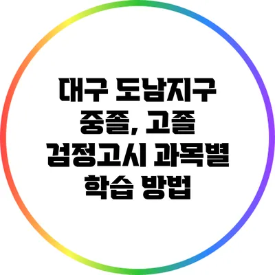 대구 도남지구 중졸, 고졸 검정고시 과목별 학습 방법