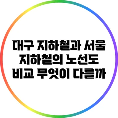 대구 지하철과 서울 지하철의 노선도 비교: 무엇이 다를까?