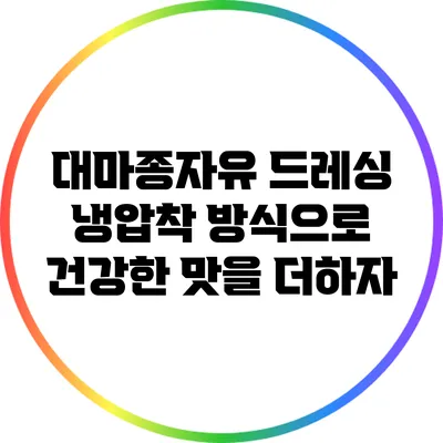 대마종자유 드레싱: 냉압착 방식으로 건강한 맛을 더하자