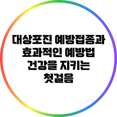 대상포진 예방접종과 효과적인 예방법: 건강을 지키는 첫걸음