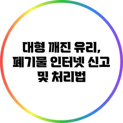 대형 깨진 유리, 폐기물 인터넷 신고 및 처리법
