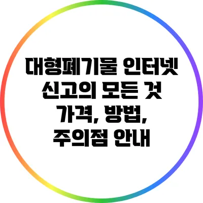 대형폐기물 인터넷 신고의 모든 것: 가격, 방법, 주의점 안내